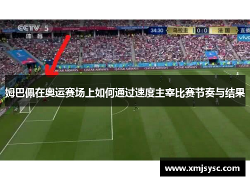 姆巴佩在奥运赛场上如何通过速度主宰比赛节奏与结果
