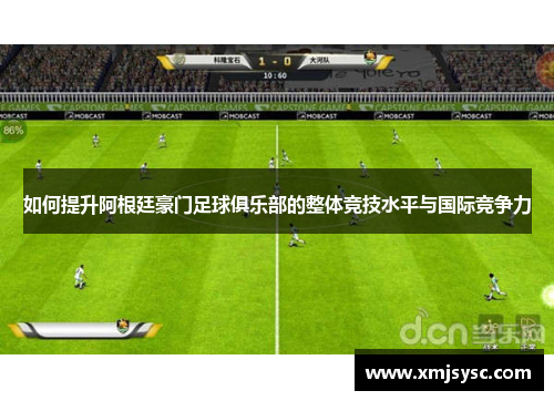 如何提升阿根廷豪门足球俱乐部的整体竞技水平与国际竞争力
