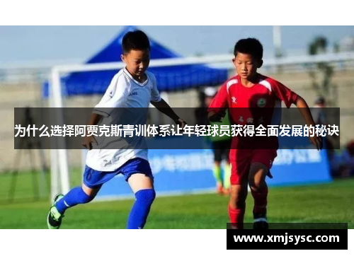 为什么选择阿贾克斯青训体系让年轻球员获得全面发展的秘诀
