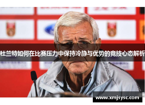 杜兰特如何在比赛压力中保持冷静与优势的竞技心态解析