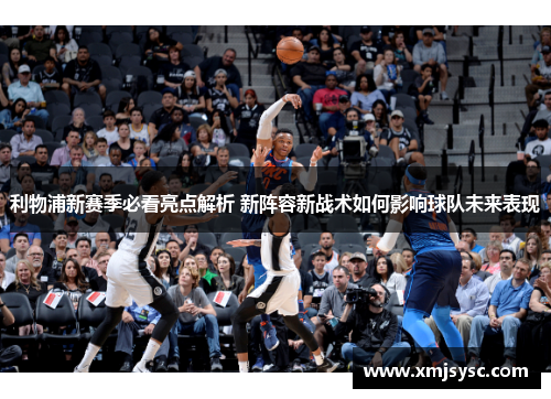 利物浦新赛季必看亮点解析 新阵容新战术如何影响球队未来表现