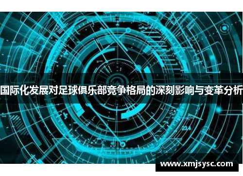 国际化发展对足球俱乐部竞争格局的深刻影响与变革分析