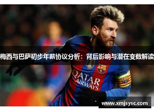 梅西与巴萨初步年薪协议分析：背后影响与潜在变数解读