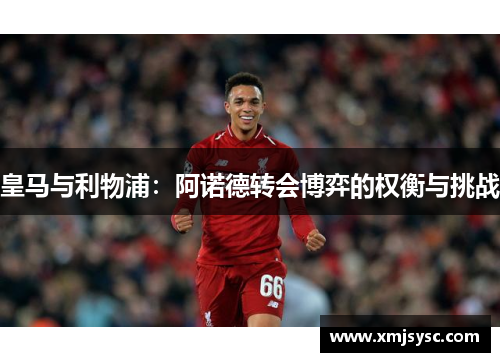 皇马与利物浦：阿诺德转会博弈的权衡与挑战