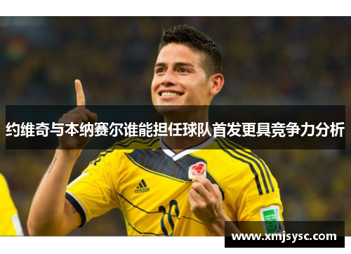 约维奇与本纳赛尔谁能担任球队首发更具竞争力分析
