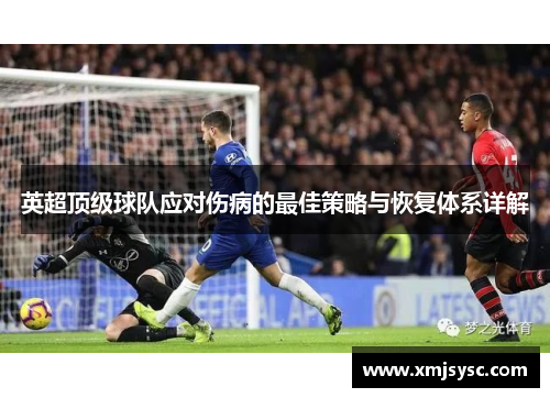 英超顶级球队应对伤病的最佳策略与恢复体系详解 英超顶级球队应对伤病的最佳策略与恢复体系详解